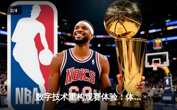 数字技术重构观赛体验：体育新闻的沉浸式革命与未来球场 - 2