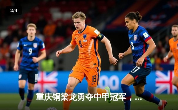 重庆铜梁龙勇夺中甲冠军，提前三轮锁定中超席位 - 2