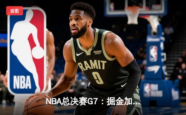 NBA总决赛G7：掘金加时险胜热火 约基奇三双荣膺FMVP