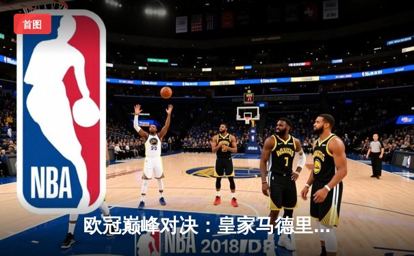 欧冠巅峰对决：皇家马德里加时鏖战3-1力克曼城，本泽马双响锁定决赛门票