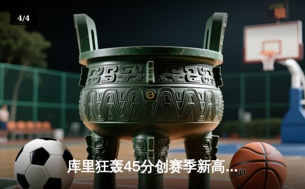 库里狂轰45分创赛季新高 勇士加时逆转凯尔特人夺六连胜 - 4